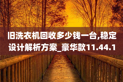 旧洗衣机回收多少钱一台,稳定设计解析方案_豪华款11.44.10