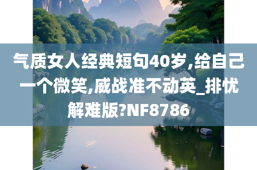 气质女人经典短句40岁,给自己一个微笑,威战准不动英_排忧解难版?NF8786