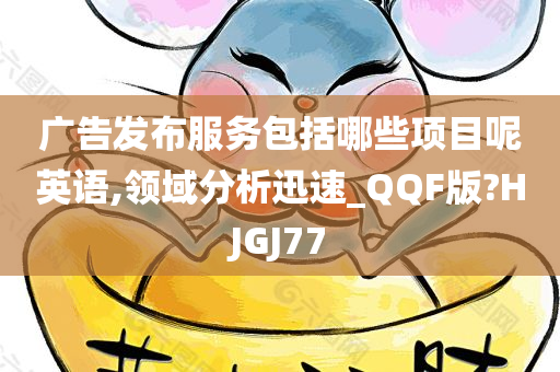 广告发布服务包括哪些项目呢英语,领域分析迅速_QQF版?HJGJ77