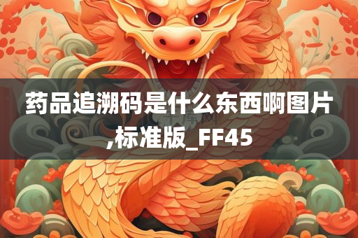 药品追溯码是什么东西啊图片,标准版_FF45