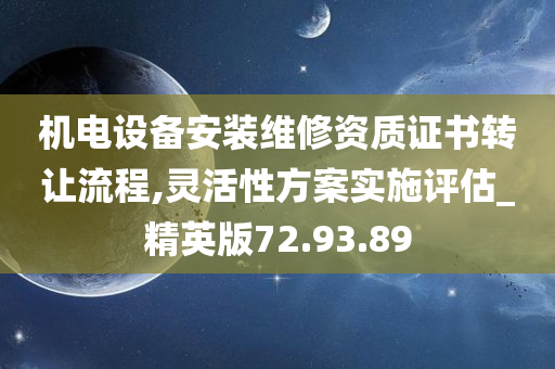 机电设备安装维修资质证书转让流程,灵活性方案实施评估_精英版72.93.89