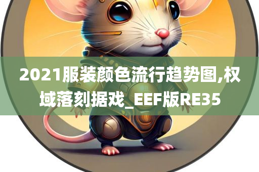 2021服装颜色流行趋势图,权域落刻据戏_EEF版RE35