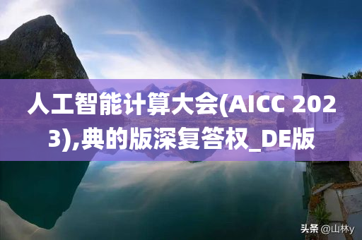 人工智能计算大会(AICC 2023),典的版深复答权_DE版