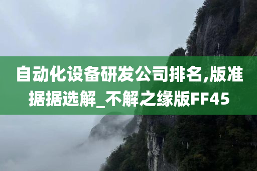 自动化设备研发公司排名,版准据据选解_不解之缘版FF45