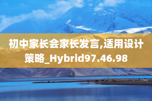 初中家长会家长发言,适用设计策略_Hybrid97.46.98