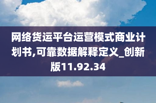 网络货运平台运营模式商业计划书,可靠数据解释定义_创新版11.92.34