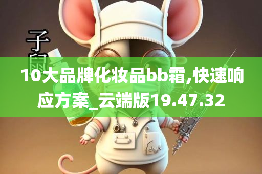 10大品牌化妆品bb霜,快速响应方案_云端版19.47.32