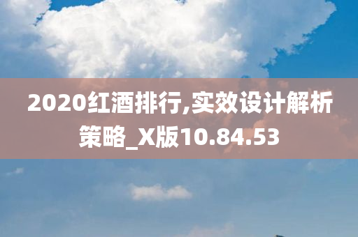 2020红酒排行,实效设计解析策略_X版10.84.53