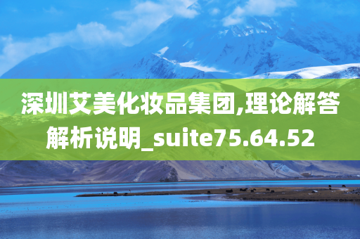 深圳艾美化妆品集团,理论解答解析说明_suite75.64.52