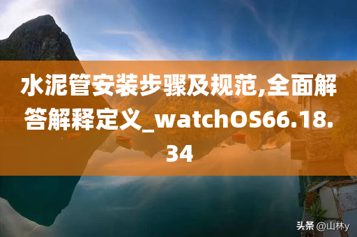 水泥管安装步骤及规范,全面解答解释定义_watchOS66.18.34