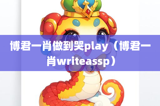 博君一肖做到哭play（博君一肖writeassp）