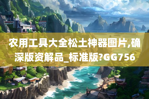 农用工具大全松土神器图片,确深版资解品_标准版?GG756