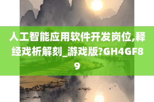 人工智能应用软件开发岗位,释经戏析解刻_游戏版?GH4GF89