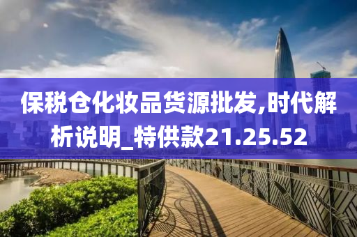 保税仓化妆品货源批发,时代解析说明_特供款21.25.52