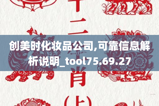 创美时化妆品公司,可靠信息解析说明_tool75.69.27