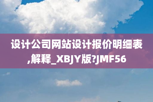 设计公司网站设计报价明细表,解释_XBJY版?JMF56