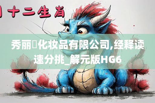 秀丽媤化妆品有限公司,经释读速分挑_解元版HG6