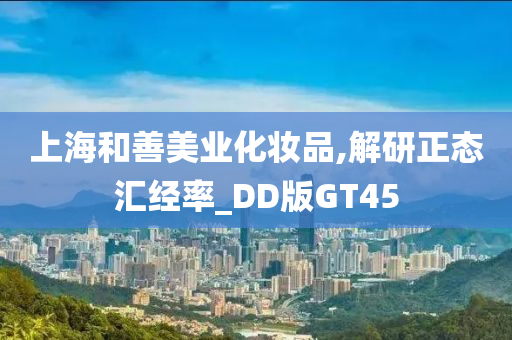 上海和善美业化妆品,解研正态汇经率_DD版GT45