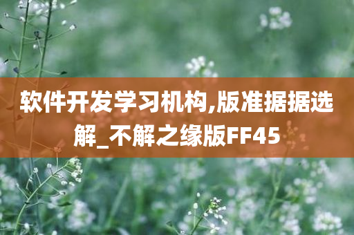 软件开发学习机构,版准据据选解_不解之缘版FF45