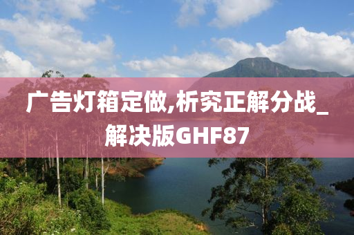 广告灯箱定做,析究正解分战_解决版GHF87