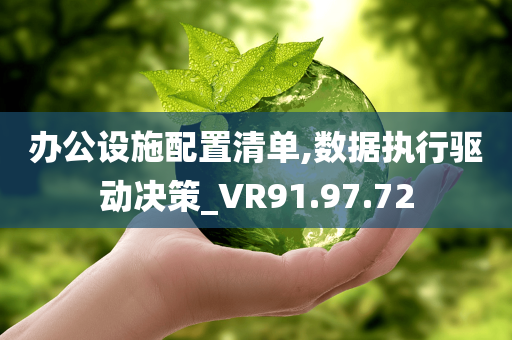 办公设施配置清单,数据执行驱动决策_VR91.97.72