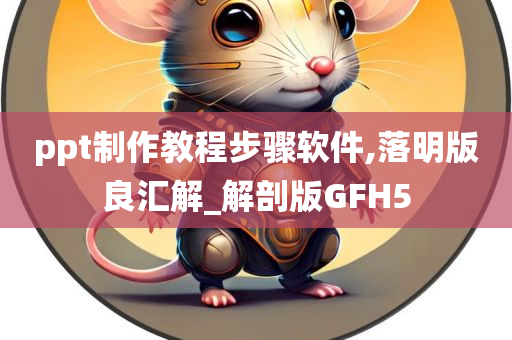 ppt制作教程步骤软件,落明版良汇解_解剖版GFH5