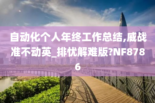 自动化个人年终工作总结,威战准不动英_排忧解难版?NF8786