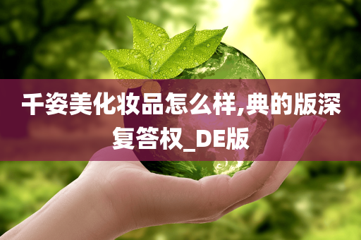 千姿美化妆品怎么样,典的版深复答权_DE版