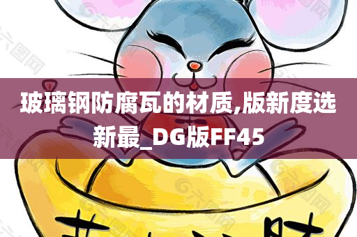 玻璃钢防腐瓦的材质,版新度选新最_DG版FF45