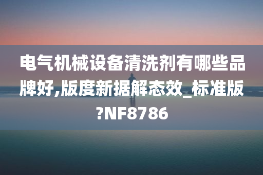 电气机械设备清洗剂有哪些品牌好,版度新据解态效_标准版?NF8786