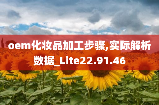 oem化妆品加工步骤,实际解析数据_Lite22.91.46