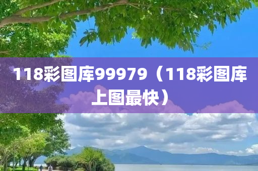 118彩图库99979（118彩图库上图最快）