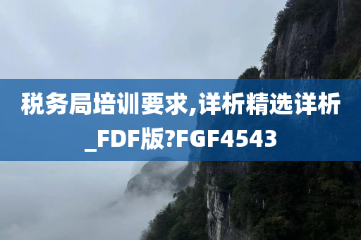 税务局培训要求,详析精选详析_FDF版?FGF4543