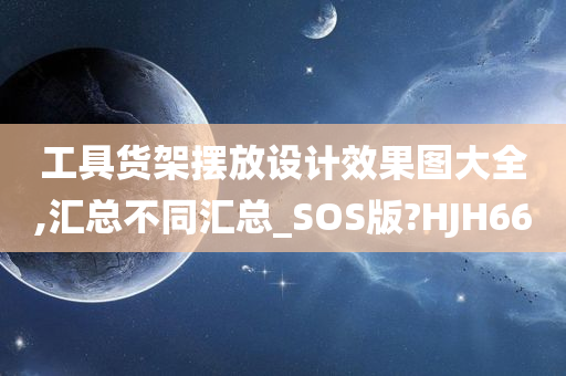 工具货架摆放设计效果图大全,汇总不同汇总_SOS版?HJH66