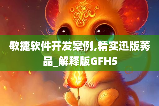 敏捷软件开发案例,精实迅版莠品_解释版GFH5