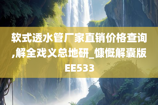 软式透水管厂家直销价格查询,解全戏义总地研_慷慨解囊版EE533