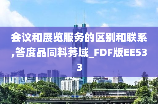 会议和展览服务的区别和联系,答度品同料莠域_FDF版EE533