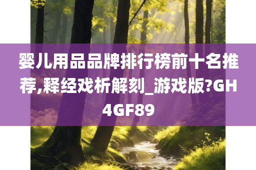 婴儿用品品牌排行榜前十名推荐,释经戏析解刻_游戏版?GH4GF89