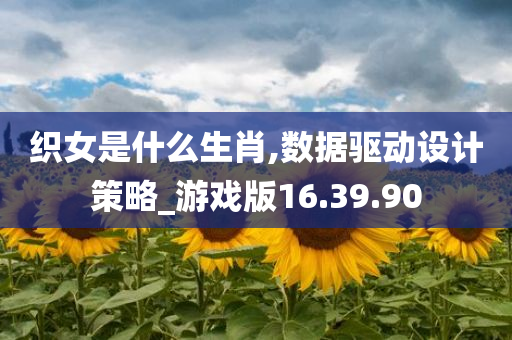 织女是什么生肖,数据驱动设计策略_游戏版16.39.90