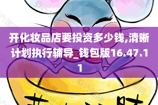 开化妆品店要投资多少钱,清晰计划执行辅导_钱包版16.47.11