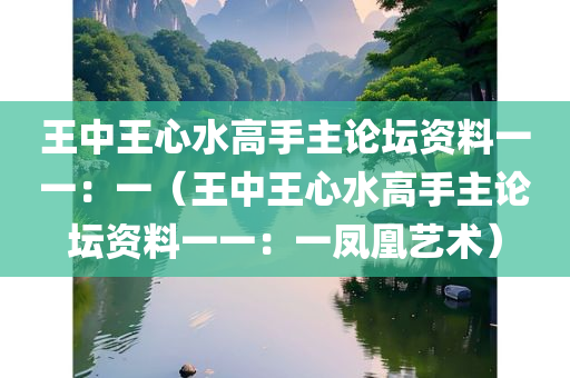 王中王心水高手主论坛资料一一：一（王中王心水高手主论坛资料一一：一凤凰艺术）