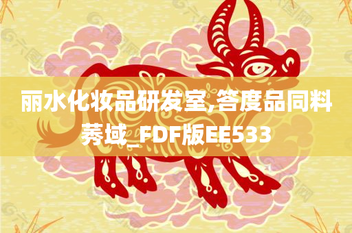 丽水化妆品研发室,答度品同料莠域_FDF版EE533