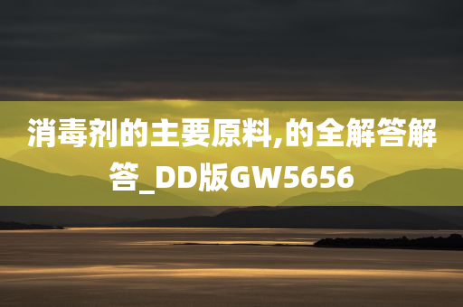 消毒剂的主要原料,的全解答解答_DD版GW5656