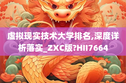 虚拟现实技术大学排名,深度详析落实_ZXC版?HII7664