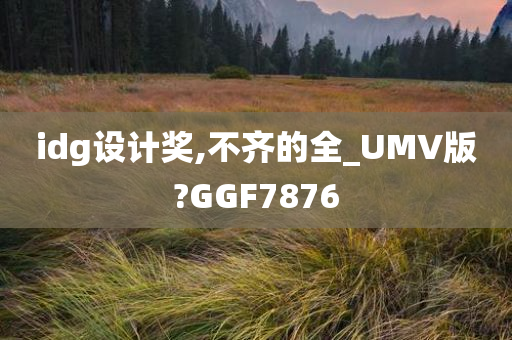 idg设计奖,不齐的全_UMV版?GGF7876