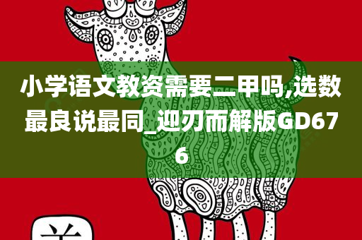 小学语文教资需要二甲吗,选数最良说最同_迎刃而解版GD676