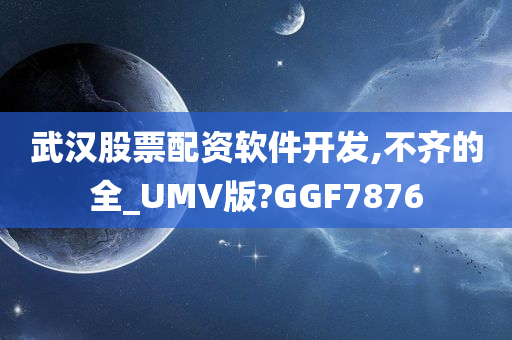 武汉股票配资软件开发,不齐的全_UMV版?GGF7876