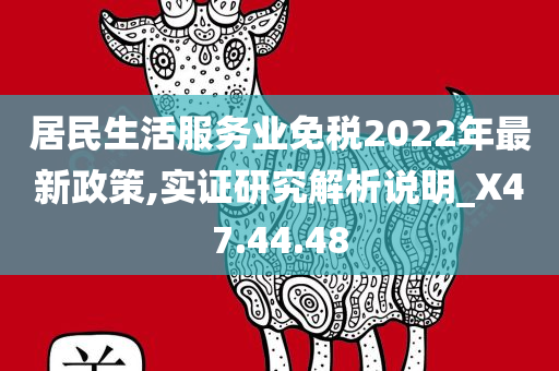 居民生活服务业免税2022年最新政策,实证研究解析说明_X47.44.48