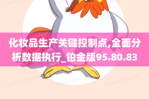 化妆品生产关键控制点,全面分析数据执行_铂金版95.80.83