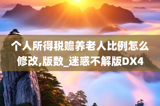 个人所得税赡养老人比例怎么修改,版数_迷惑不解版DX4